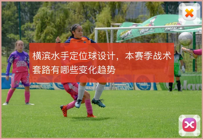横滨水手定位球设计，本赛季战术套路有哪些变化趋势