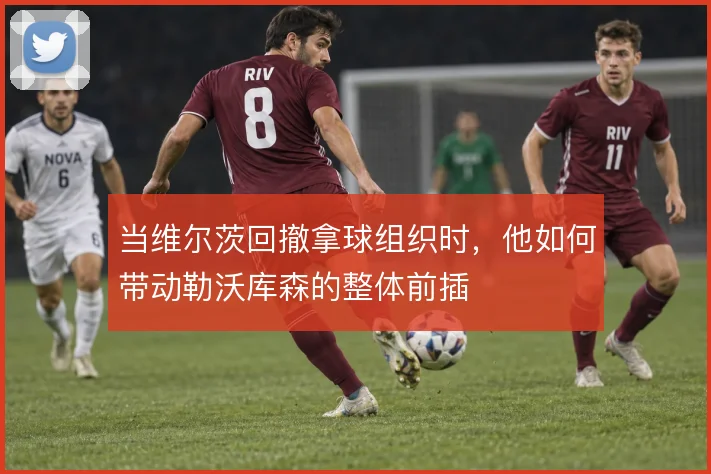 当维尔茨回撤拿球组织时，他如何带动勒沃库森的整体前插