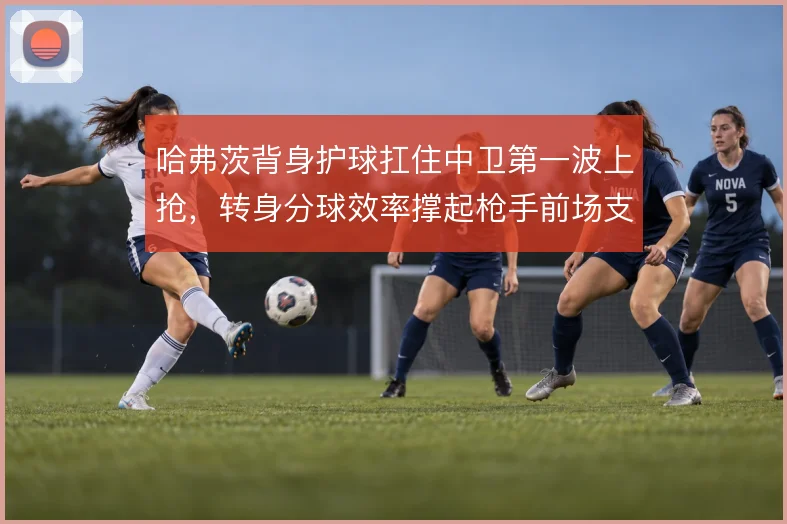 哈弗茨背身护球扛住中卫第一波上抢，转身分球效率撑起枪手前场支点