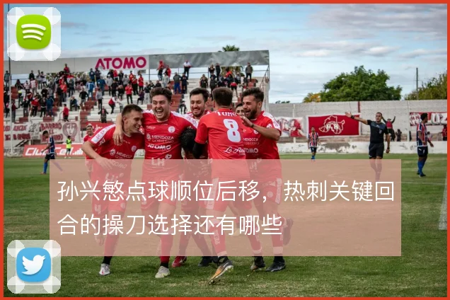 孙兴慜点球顺位后移，热刺关键回合的操刀选择还有哪些