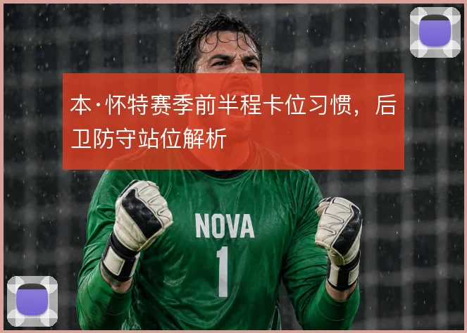 本·怀特赛季前半程卡位习惯，后卫防守站位解析