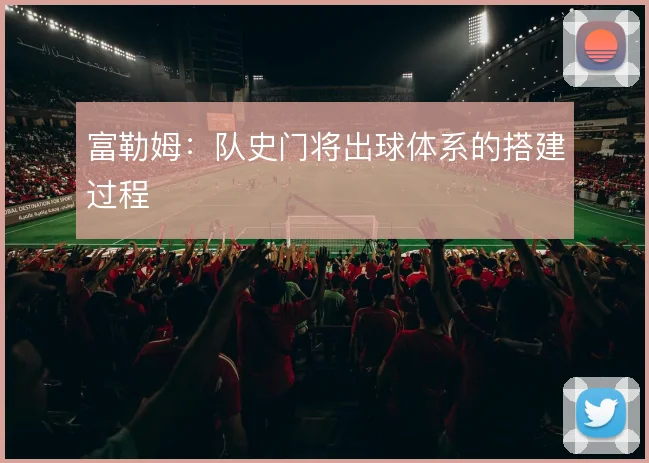 富勒姆：队史门将出球体系的搭建过程