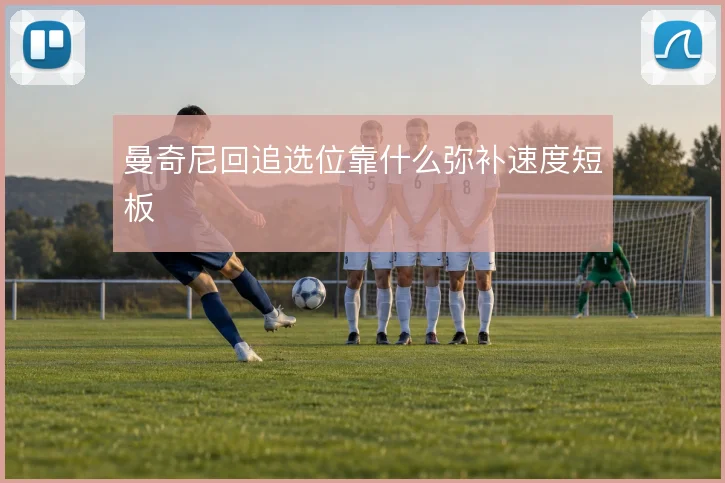 曼奇尼回追选位靠什么弥补速度短板