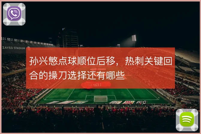 孙兴慜点球顺位后移，热刺关键回合的操刀选择还有哪些