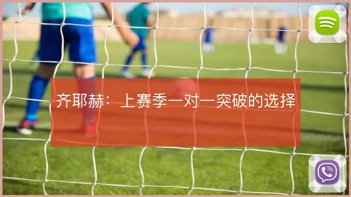 齐耶赫：上赛季一对一突破的选择