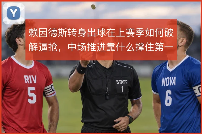 赖因德斯转身出球在上赛季如何破解逼抢，中场推进靠什么撑住第一线